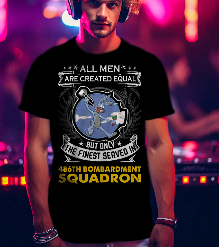 ALL MEN ARE CREATED EQUAL BUT ONLY THE FINEST SERVED IN 486TH BOMBARDMENT SQUADRON T-Shirt