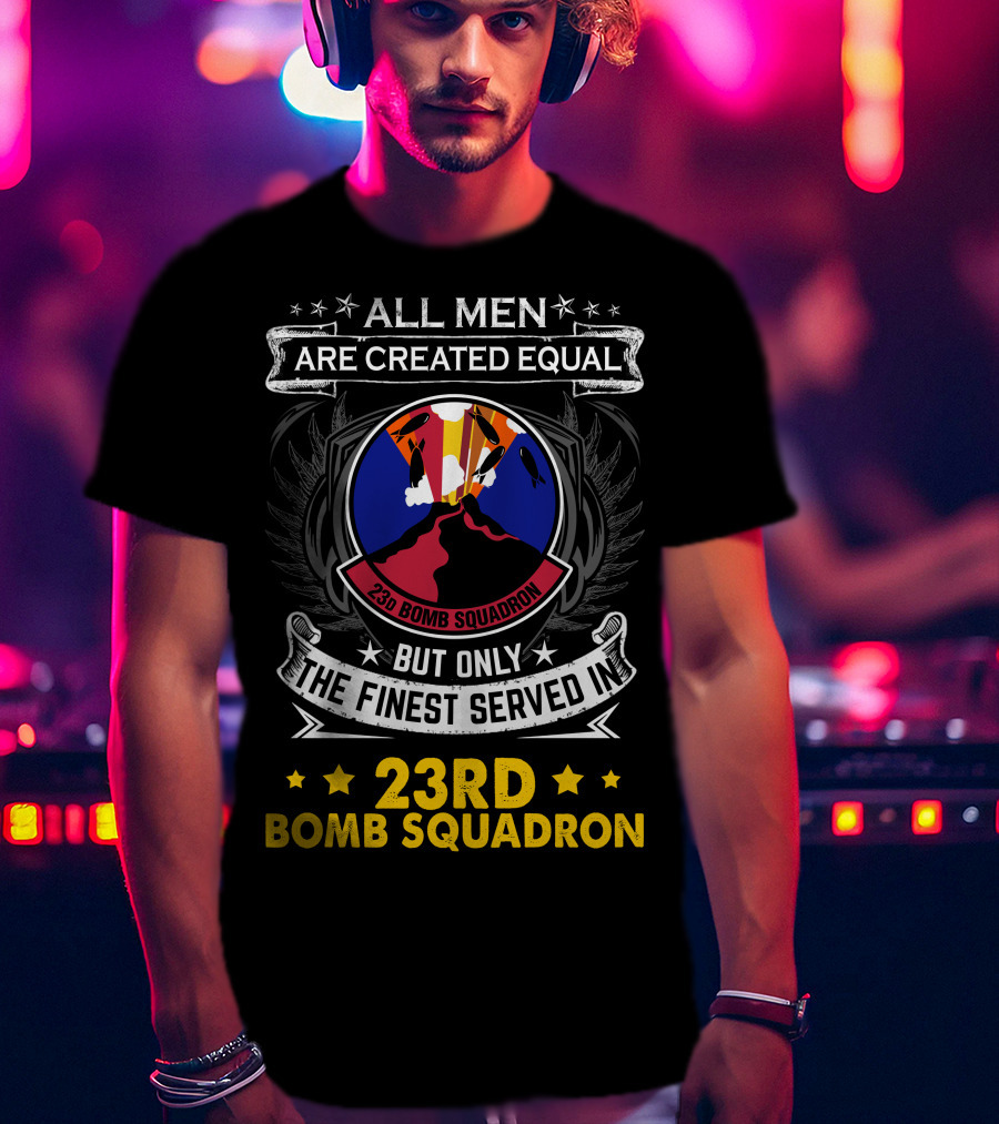 All Men Are Created Equal But Only The Finest Served In 23rd Bomb Squadron T-Shirt