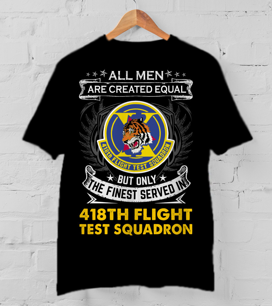 All Men Are Created Equal But Only The Finest Served In 418th Flight Test Squadron T-Shirt