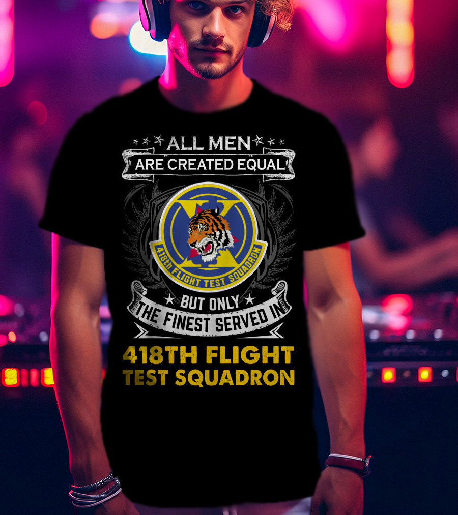 All Men Are Created Equal But Only The Finest Served In 418th Flight Test Squadron T-Shirt
