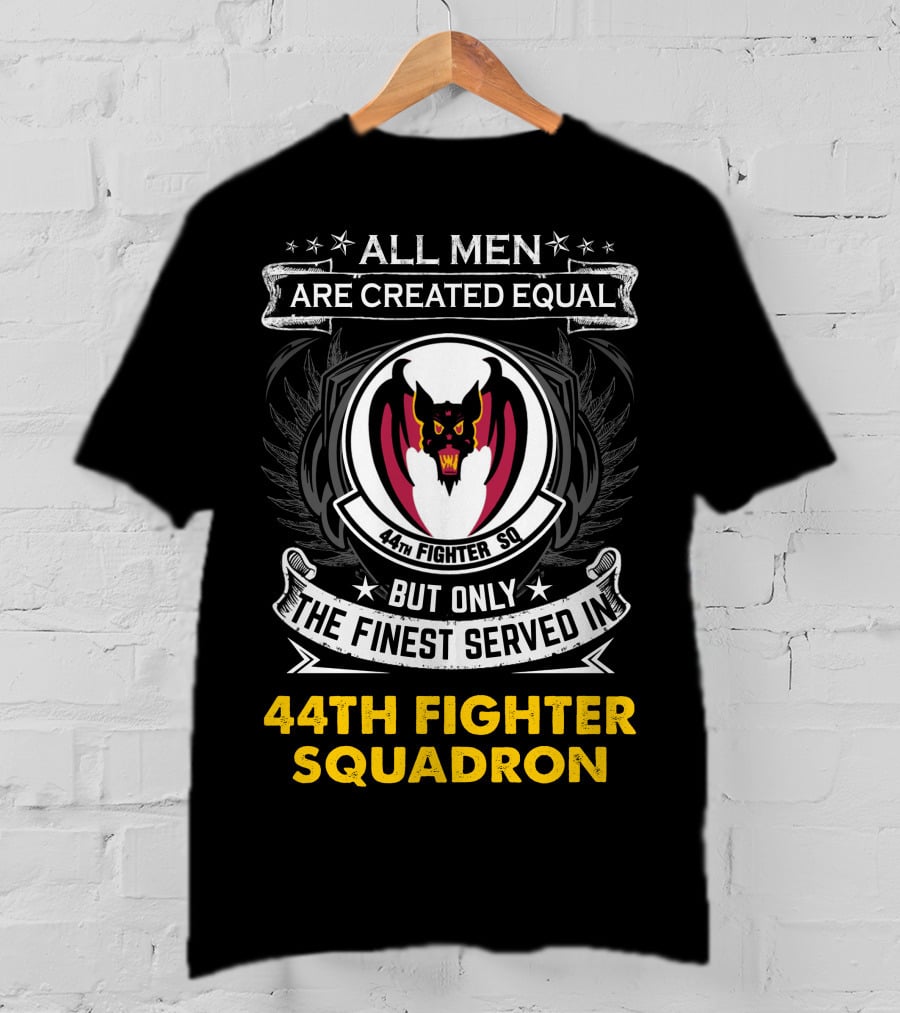 All Men Are Created Equal But Only The Finest Served In 44Th Fighter Squadron Fighter Sq Wn T-Shirt