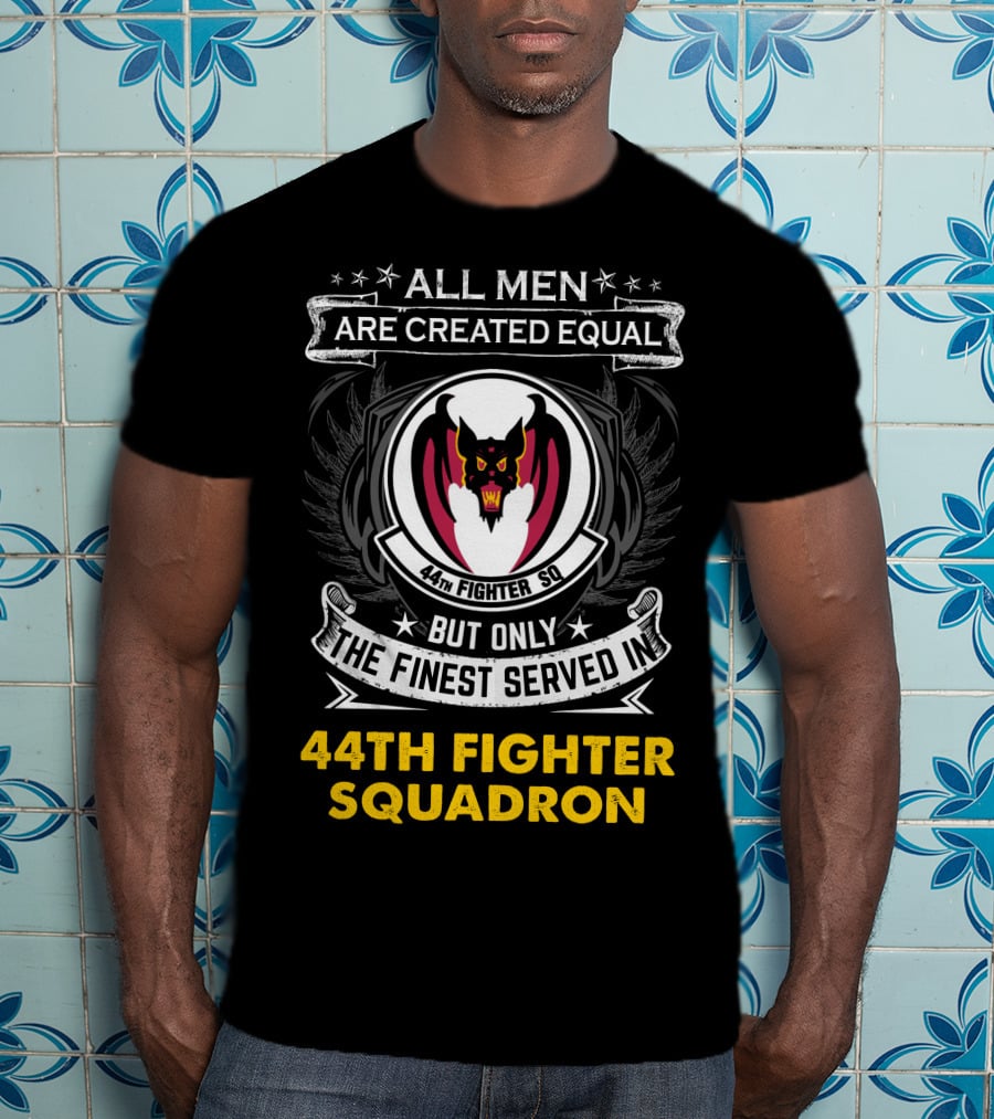 All Men Are Created Equal But Only The Finest Served In 44Th Fighter Squadron Fighter Sq Wn T-Shirt