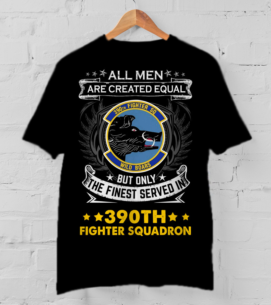 All Men Are Created Equal But Only The Finest Served In 390th Fighter Squadron Wild Boars T-Shirt