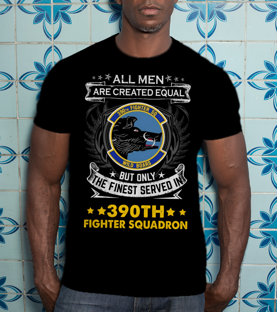 All Men Are Created Equal But Only The Finest Served In 390th Fighter Squadron Wild Boars T-Shirt