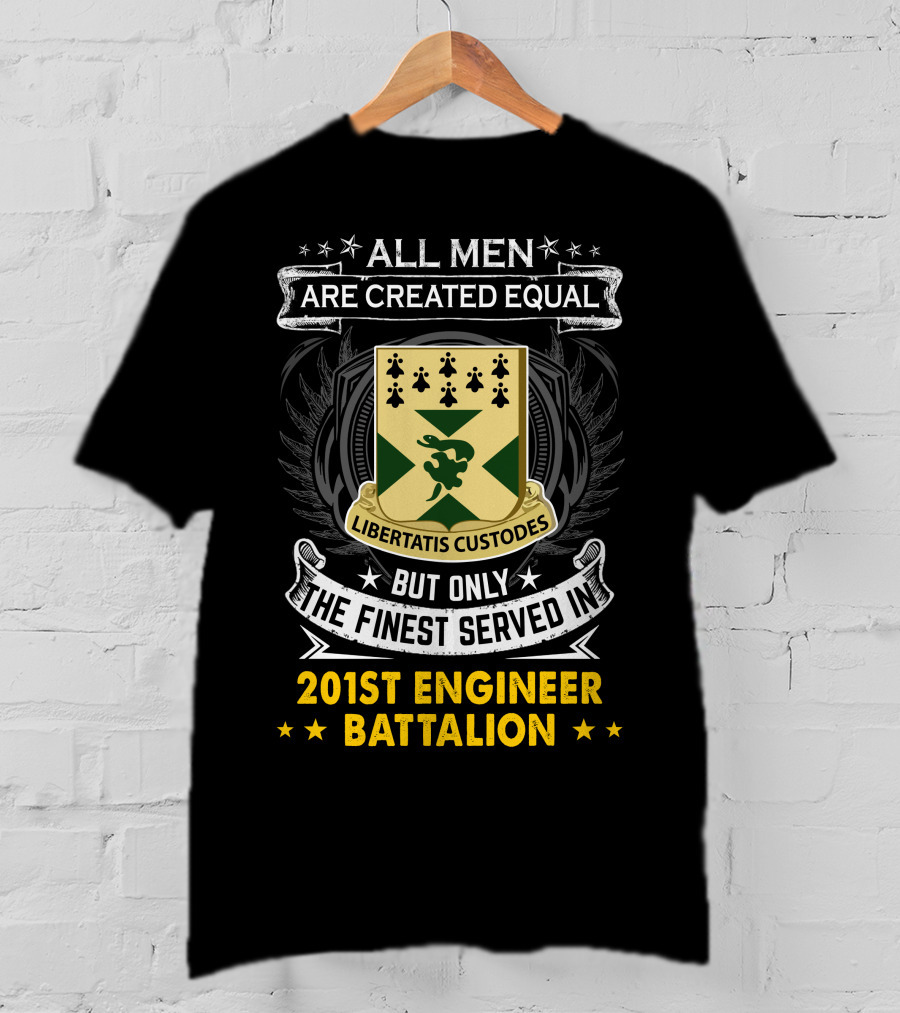 ALL MEN ARE CREATED EQUAL BUT ONLY THE FINEST SERVED IN 201ST ENGINEER BATTALION LIBERTATIS CUSTODES T-Shirt