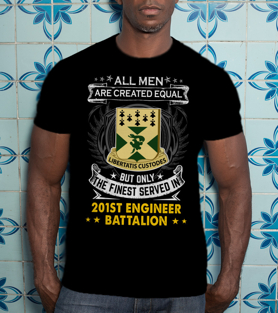 ALL MEN ARE CREATED EQUAL BUT ONLY THE FINEST SERVED IN 201ST ENGINEER BATTALION LIBERTATIS CUSTODES T-Shirt