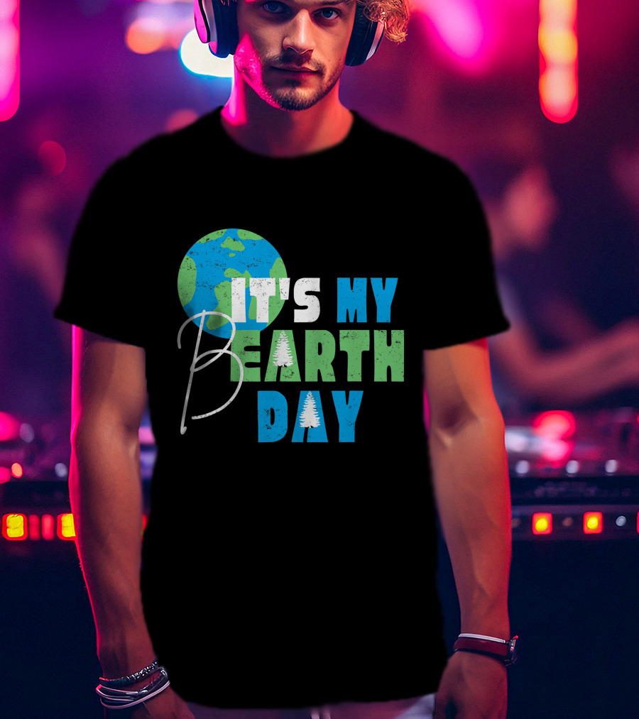 It's My Bearth Day Earth Day Birthday April 22nd Environmental Advocate T-Shirt
