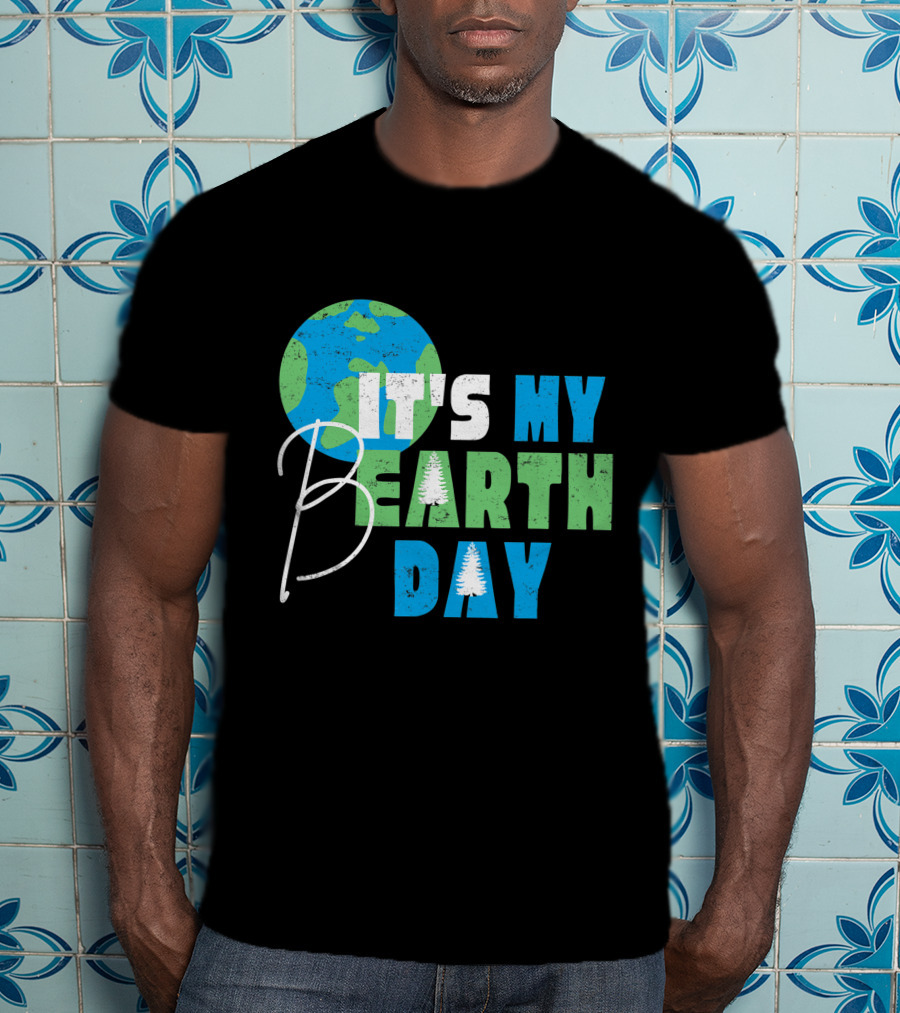 It's My Bearth Day Earth Day Birthday April 22nd Environmental Advocate T-Shirt