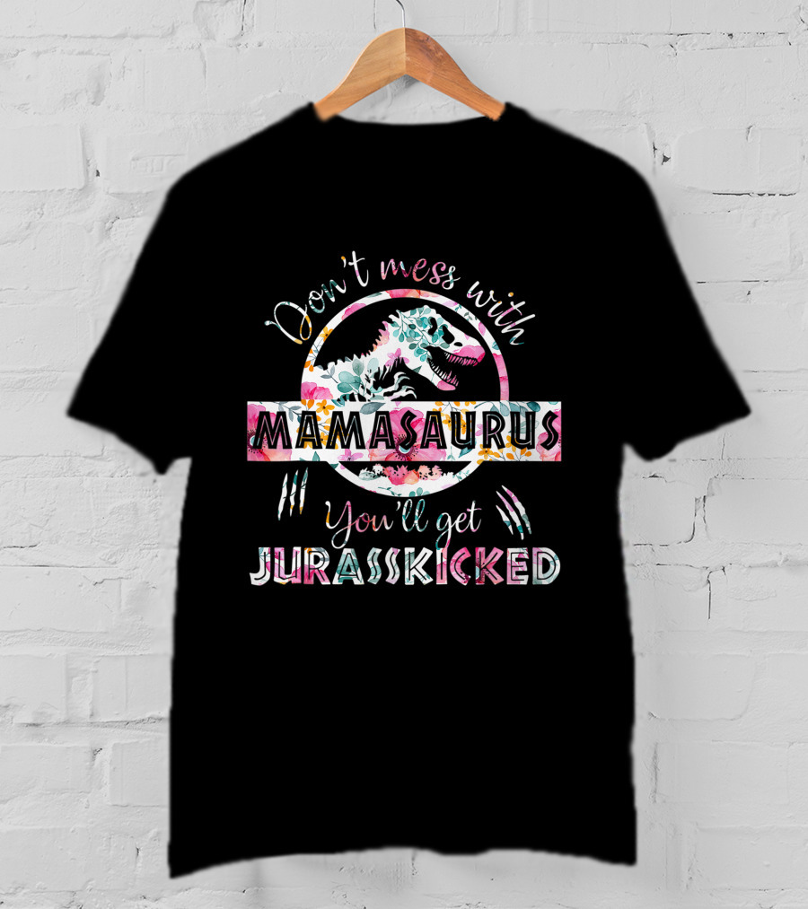Don't Mess With Mamasaurus You'll Get Jurasskicked Floral T-Rex Mama Dinosaur T-Shirt