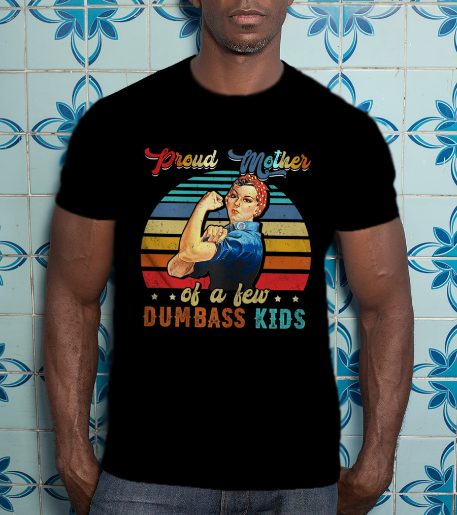 Proud Mother Of A Few Dumbass Kids Retro Rosie Riveter T-Shirt