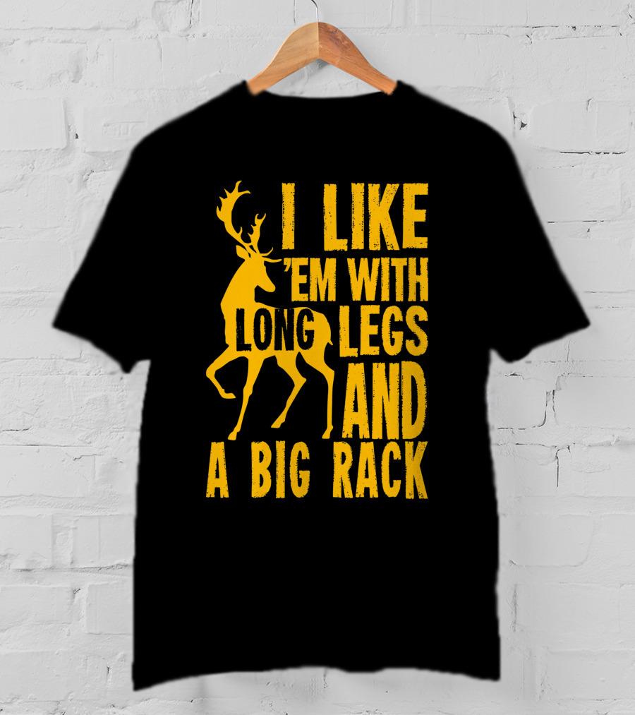I Like 'Em With Long Legs And A Big Rack Funny Deer Hunting Quote For Hunters T-Shirt