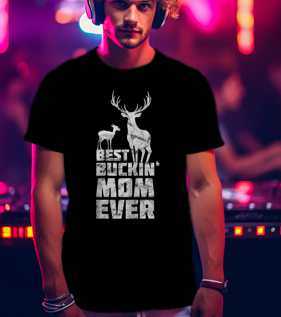 Best Buckin' Mom Ever Deer Buck Hunting Bucking Mother T-Shirt