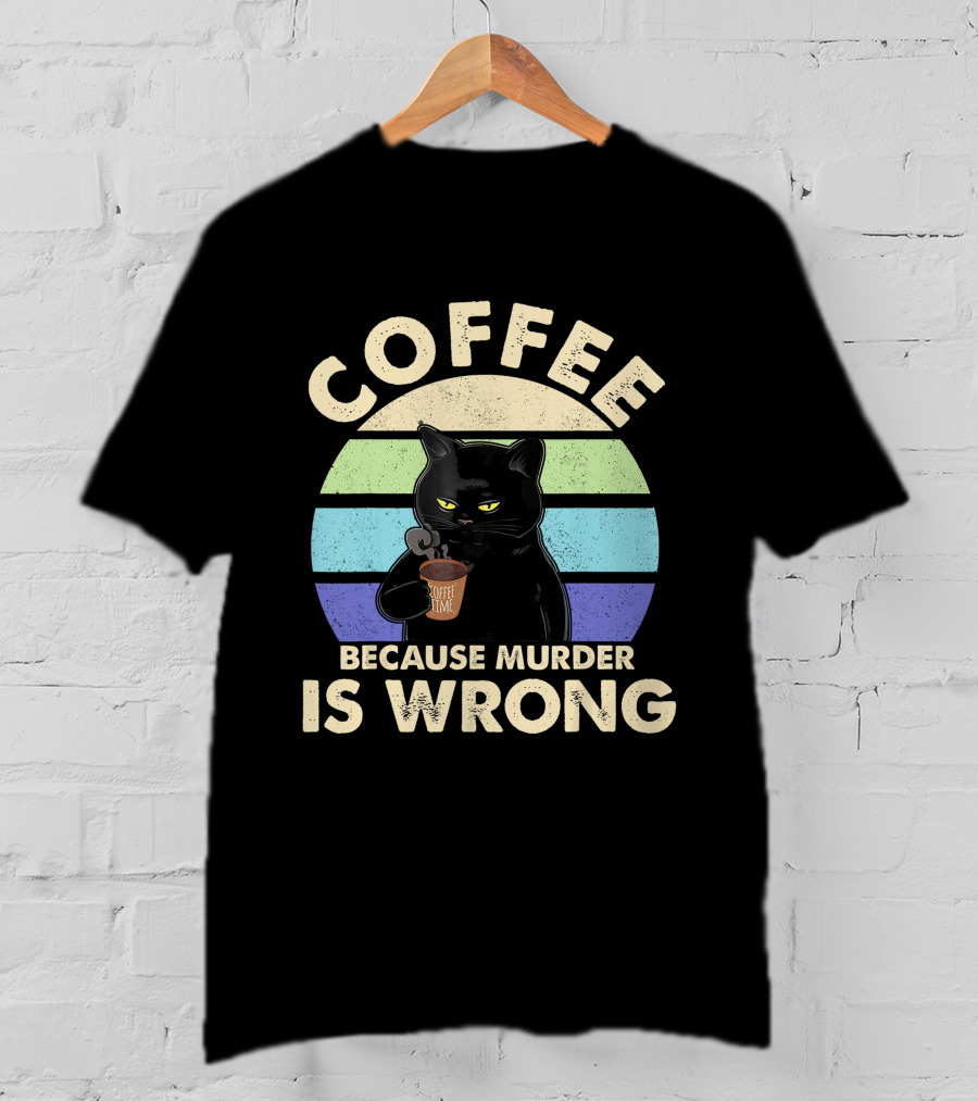 Cat Drinking Coffee Because Murder Is Wrong T-Shirt
