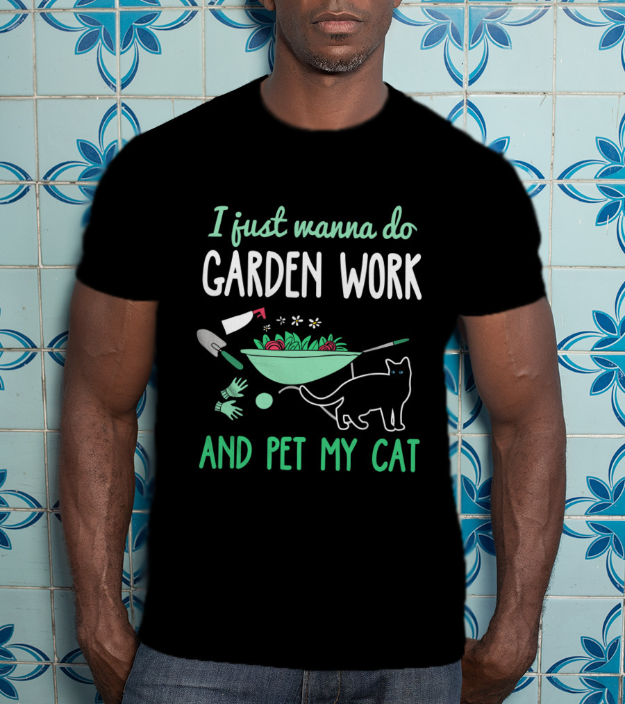 I Just Wanna Do Garden Work And Pet My Cat Gardening Cat Lover T-Shirt