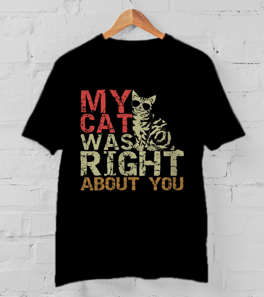 My Cat Was Right About You Funny Cat Lover Wearing Sunglasses T-Shirt