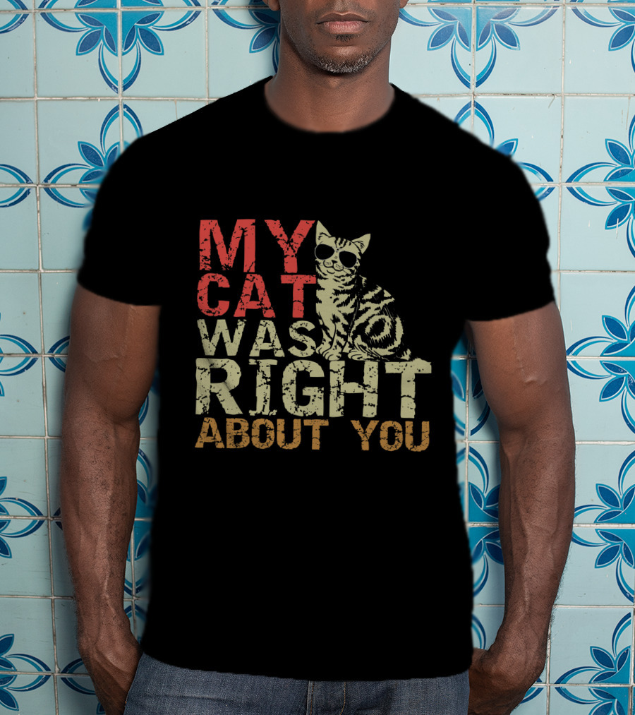 My Cat Was Right About You Funny Cat Lover Wearing Sunglasses T-Shirt
