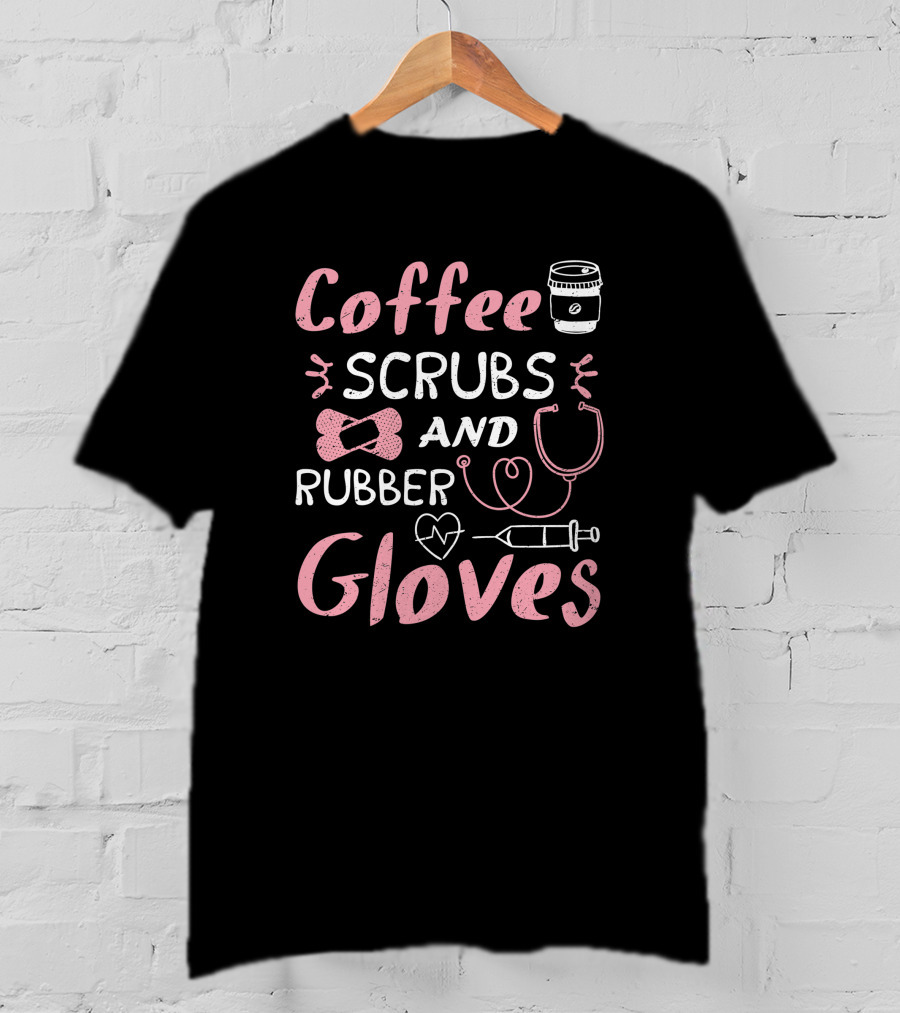 Coffee Scrubs And Rubber Gloves Nurse Coffee Cup Stethoscope Syringe Heart T-Shirt