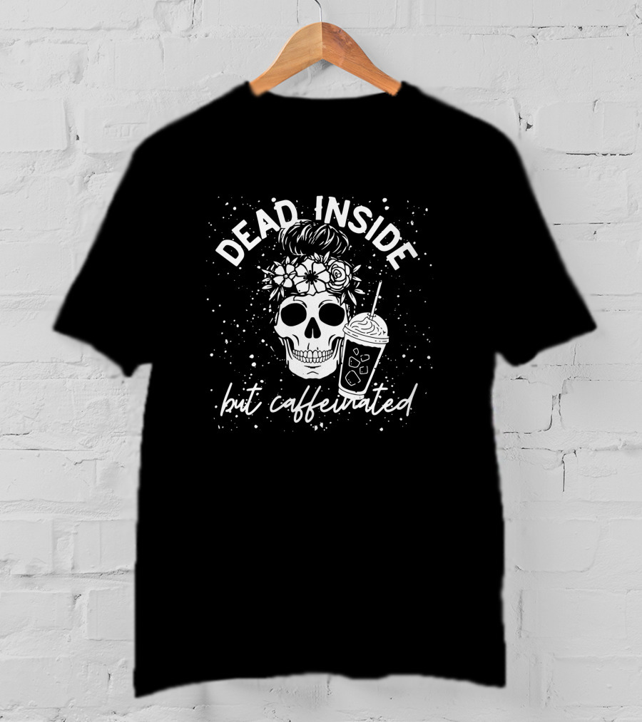Dead Inside But Caffeinated Skull Flower Coffee Lover T-Shirt