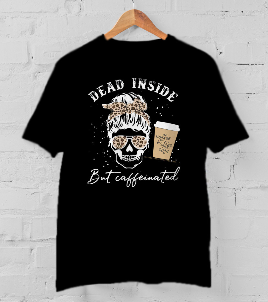 Dead Inside But Caffeinated Skeleton With Messy Bun And Leopard Coffee Cup T-Shirt