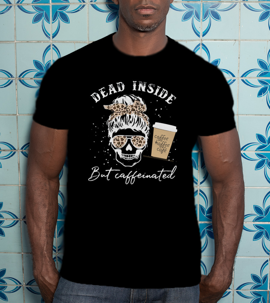 Dead Inside But Caffeinated Skeleton With Messy Bun And Leopard Coffee Cup T-Shirt