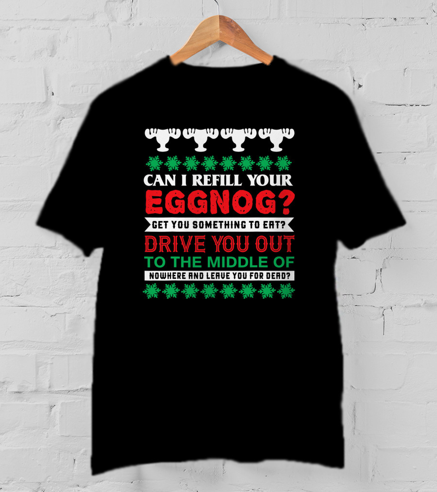 Can I Refill Your Eggnog Christmas Vacation Drive You Out Nowhere T-Shirt