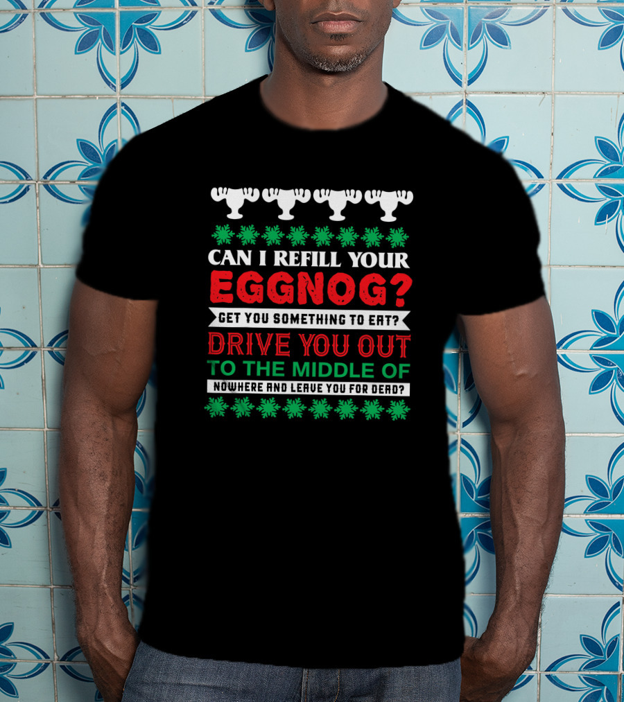 Can I Refill Your Eggnog Christmas Vacation Drive You Out Nowhere T-Shirt