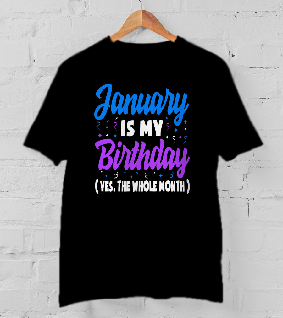 January Is My Birthday Yes The Whole Month T-Shirt