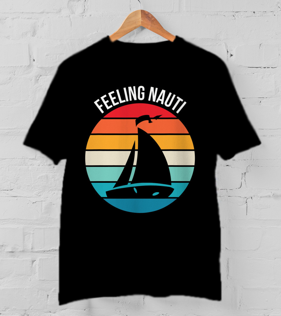 Feeling Nauti Funny Sailing Gift For Sailor Boat Sailing T-Shirt