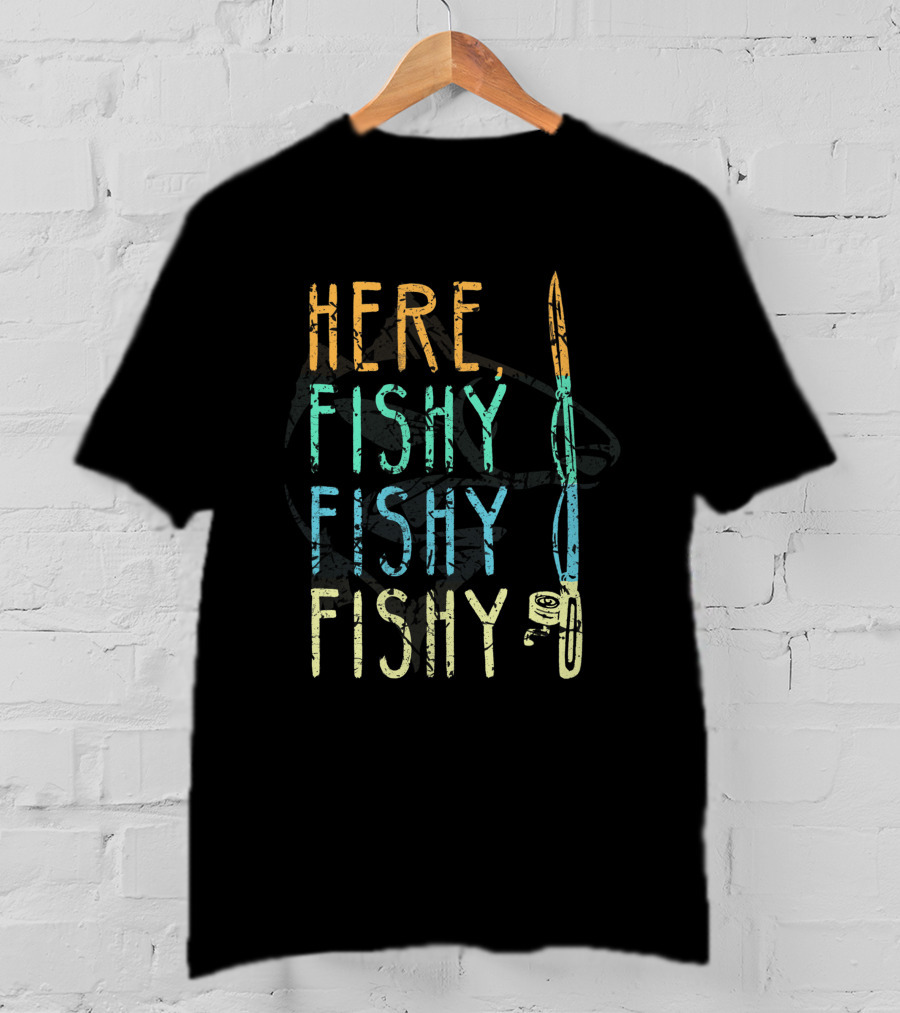 Here Fishy Fishy Fishing Lover Fisherman's Catch Phrase T-Shirt