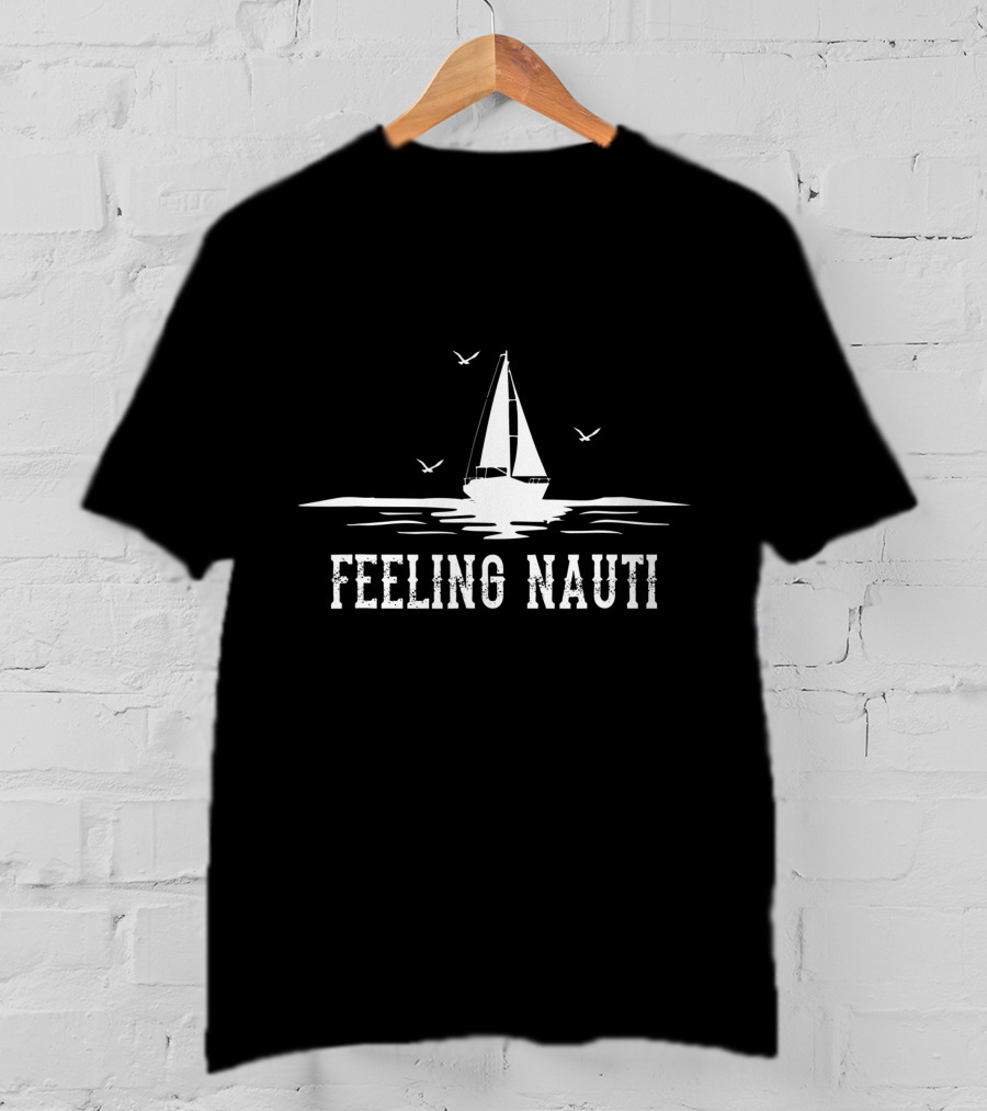 Feeling Nauti Sailing Sailboat Sailor T-Shirt