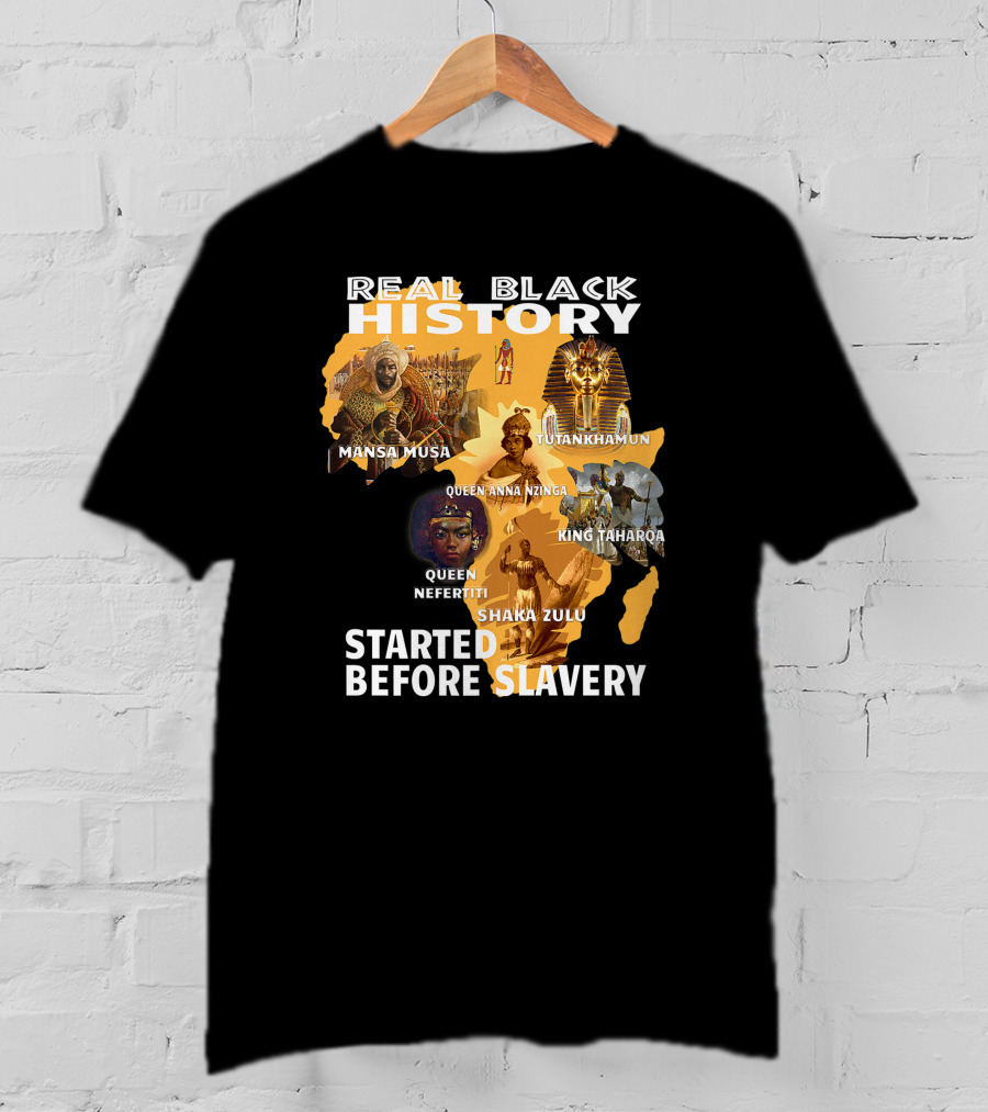 Real Black History Mansa Musa Tutankhamun Queen Anna Nzinga King Taharqa Queen Nefertiti Shaka Zulu Started Before Slavery T-Shirt