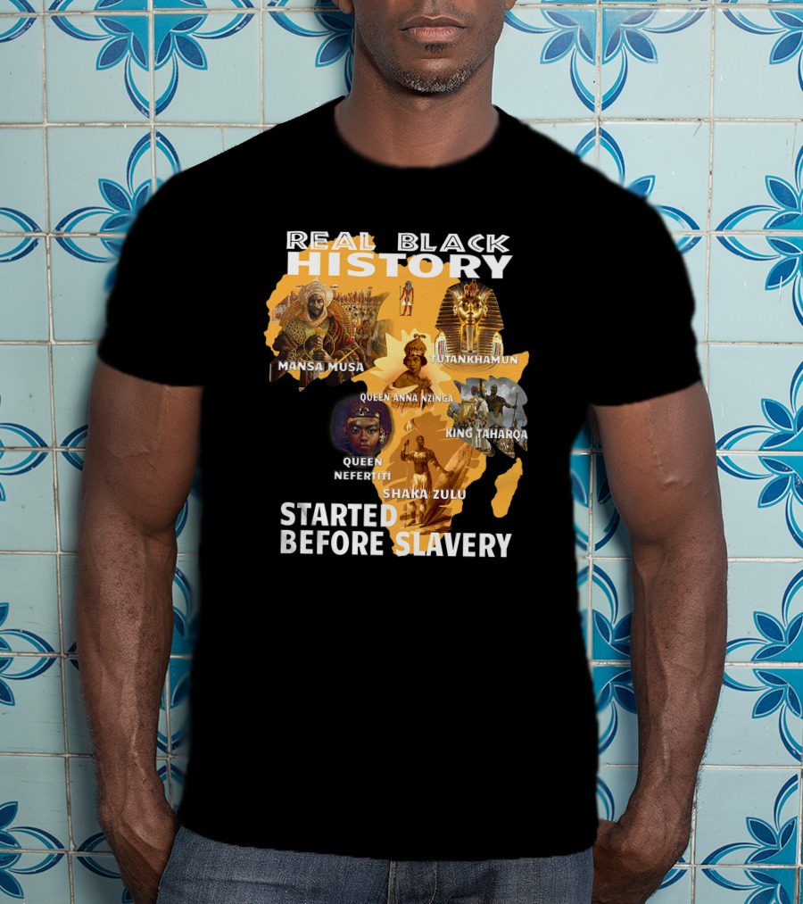 Real Black History Mansa Musa Tutankhamun Queen Anna Nzinga King Taharqa Queen Nefertiti Shaka Zulu Started Before Slavery T-Shirt
