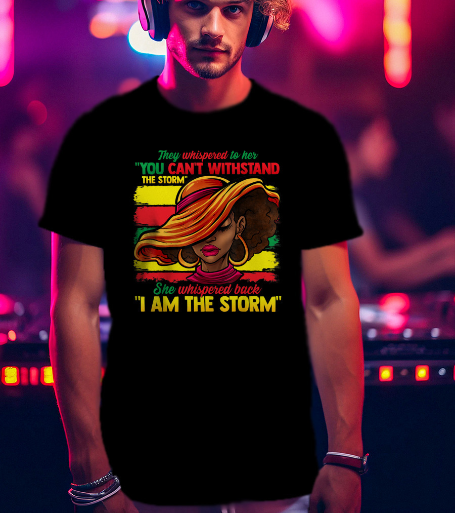 Proud Black African American Ladies Black History Month You Can't Withstand The Storm I Am The Storm T-Shirt
