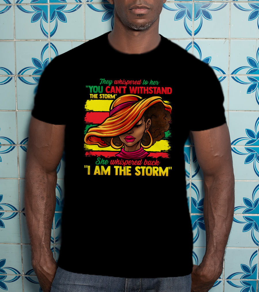 Proud Black African American Ladies Black History Month You Can't Withstand The Storm I Am The Storm T-Shirt