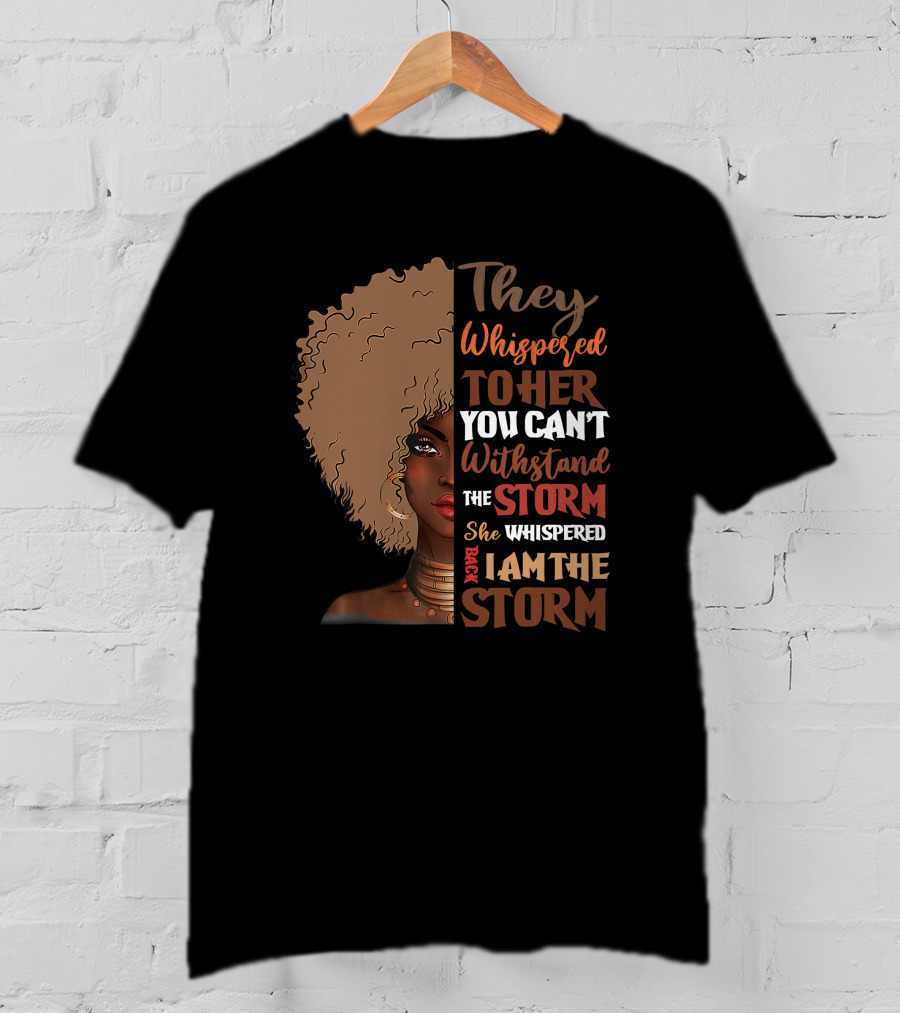 They Whispered To Her You Can’t Withstand The Storm She Whispered Back I Am The Storm Black History Month T-Shirt