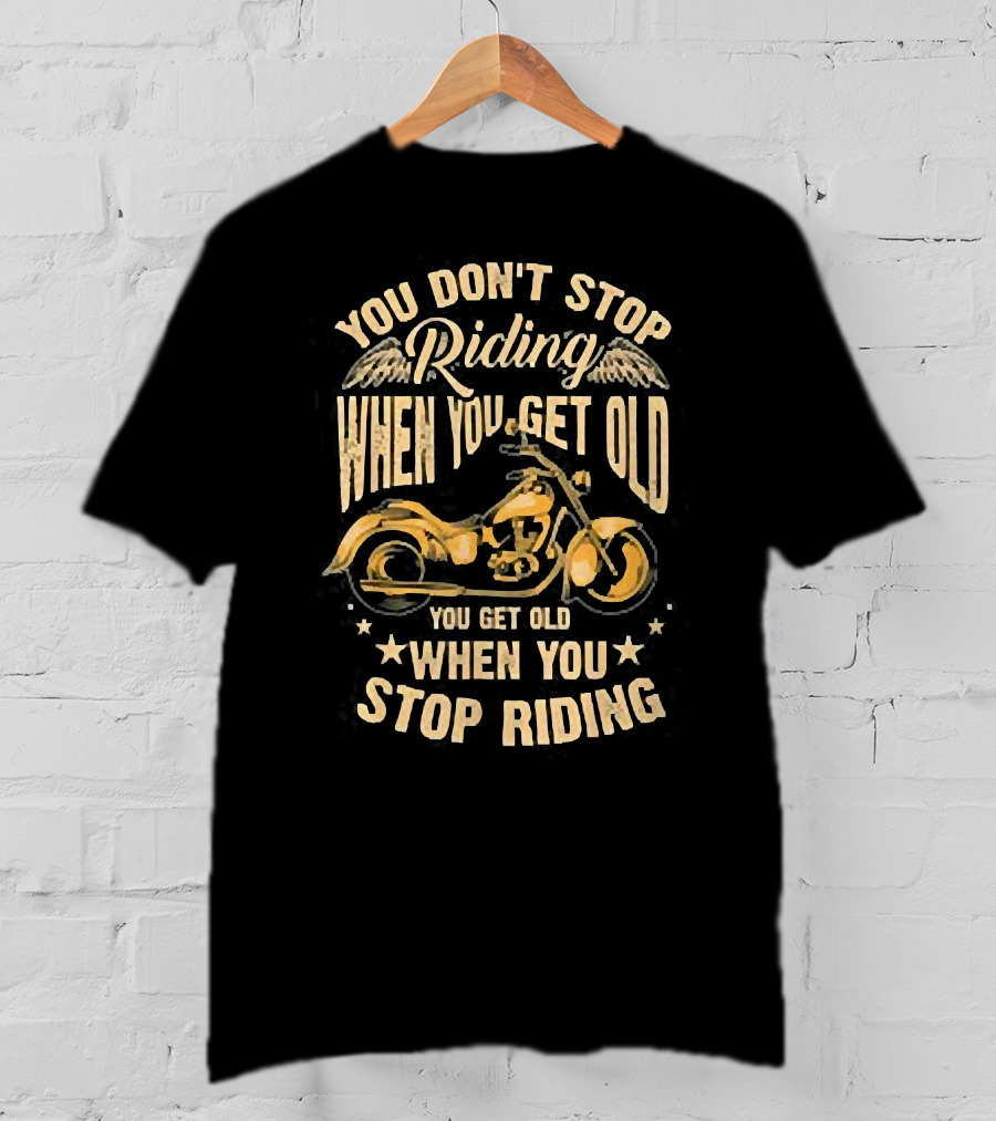 You Don't Stop Riding When You Get Old You Get Old When You Stop Riding Motorcycle Wings T-Shirt