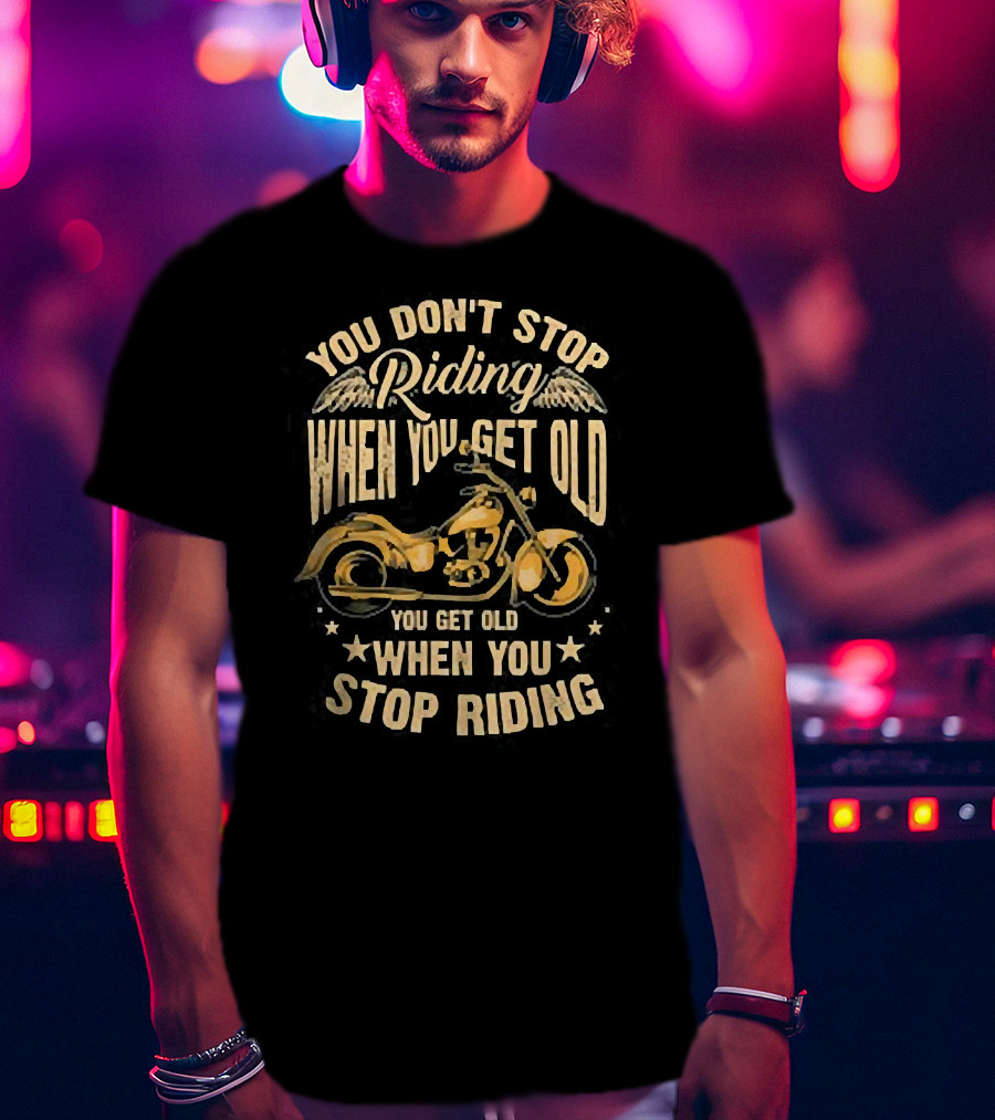You Don't Stop Riding When You Get Old You Get Old When You Stop Riding Motorcycle Wings T-Shirt