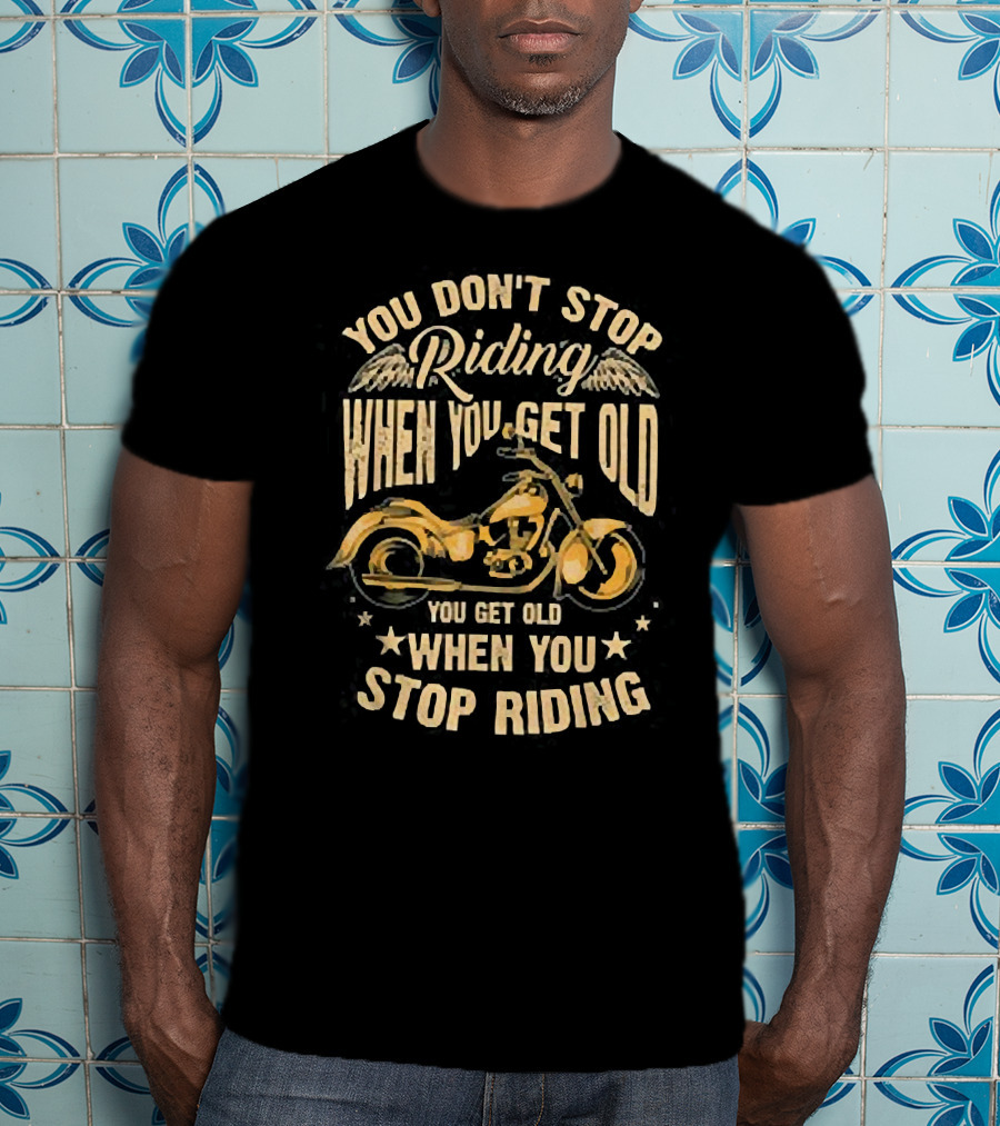 You Don't Stop Riding When You Get Old You Get Old When You Stop Riding Motorcycle Wings T-Shirt