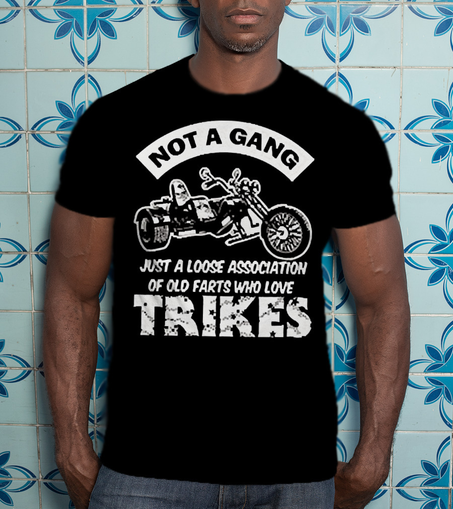 Not A Gang Loose Association Trike Old Farts Motorcycle Trikers T-Shirt