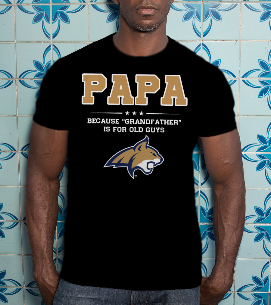 Montana State Bobcats Papa Because Grandfather Is For Old Guys T-Shirt