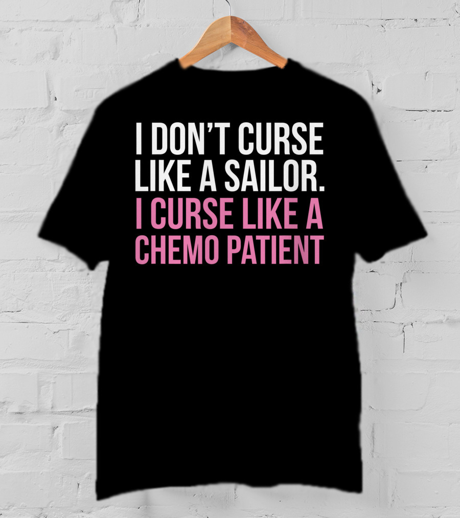 I Don’t Curse Like A Sailor I Curse Like A Chemo Patient Pink Funny Cancer T-Shirt