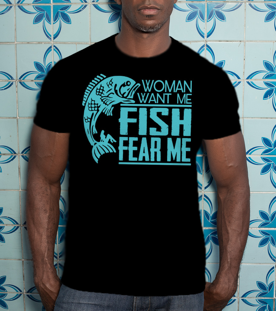 Woman Want ME Fish Fear ME Funny For Fishing T-Shirt
