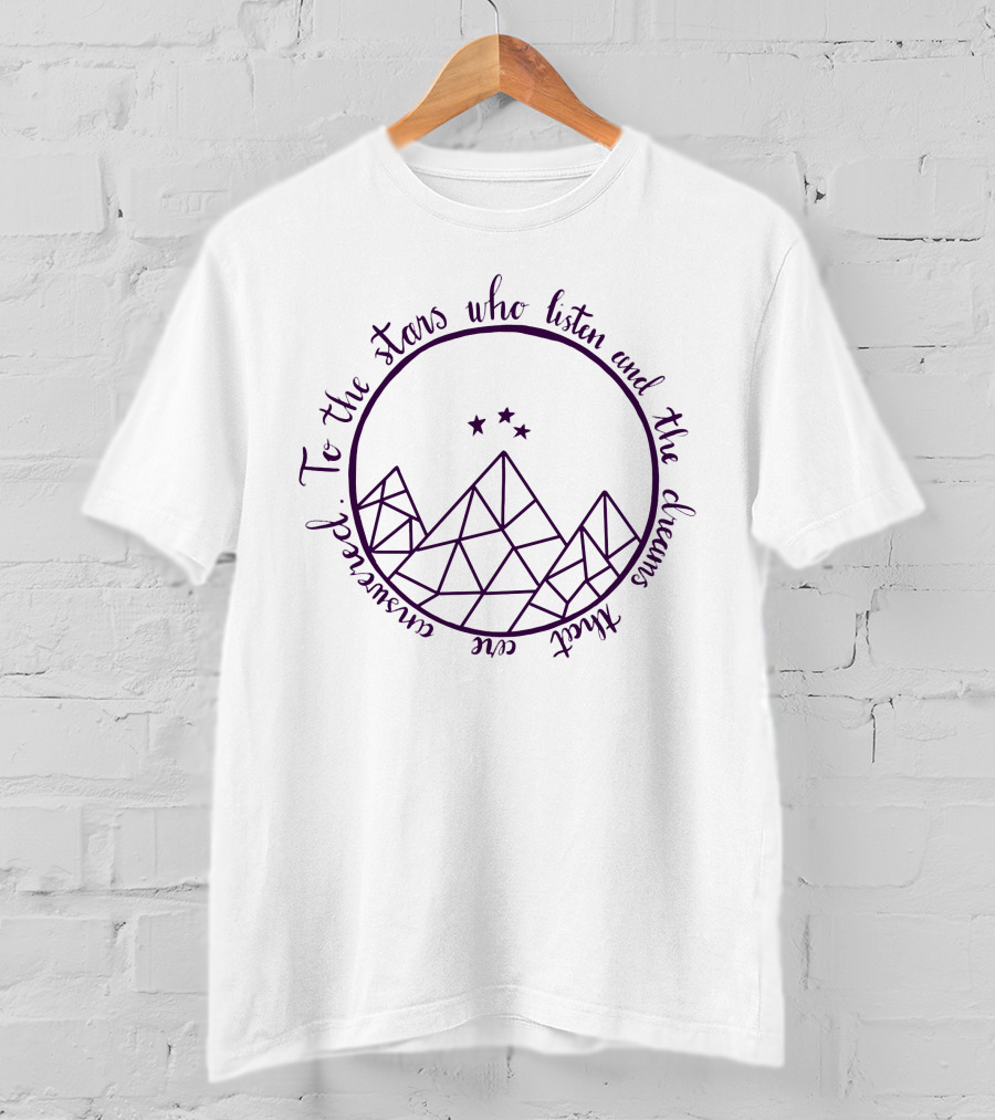 To The Stars Who Listen And The Dreams That Are Answered Acotar Merch T-Shirt