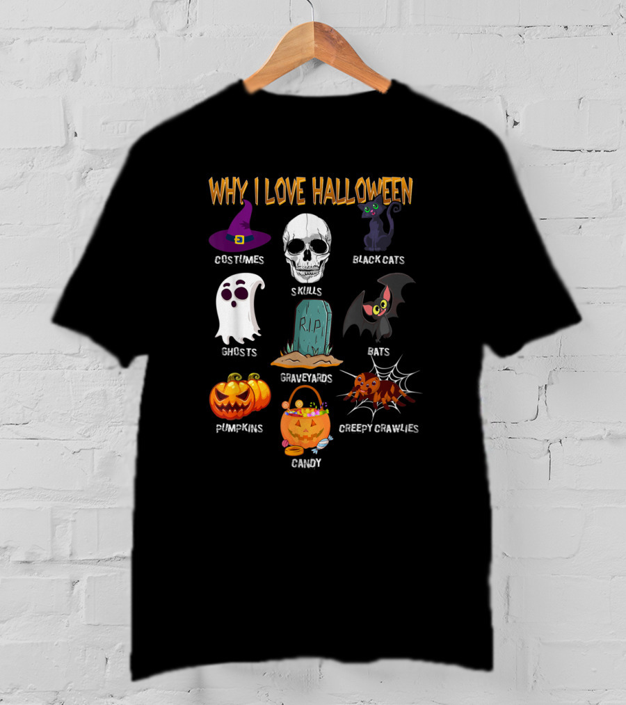 Why I Love Halloween Costumes Skulls Ghosts Pumpkins Black Cats Graveyards Bats Candy Creepy Crawlies T-Shirt