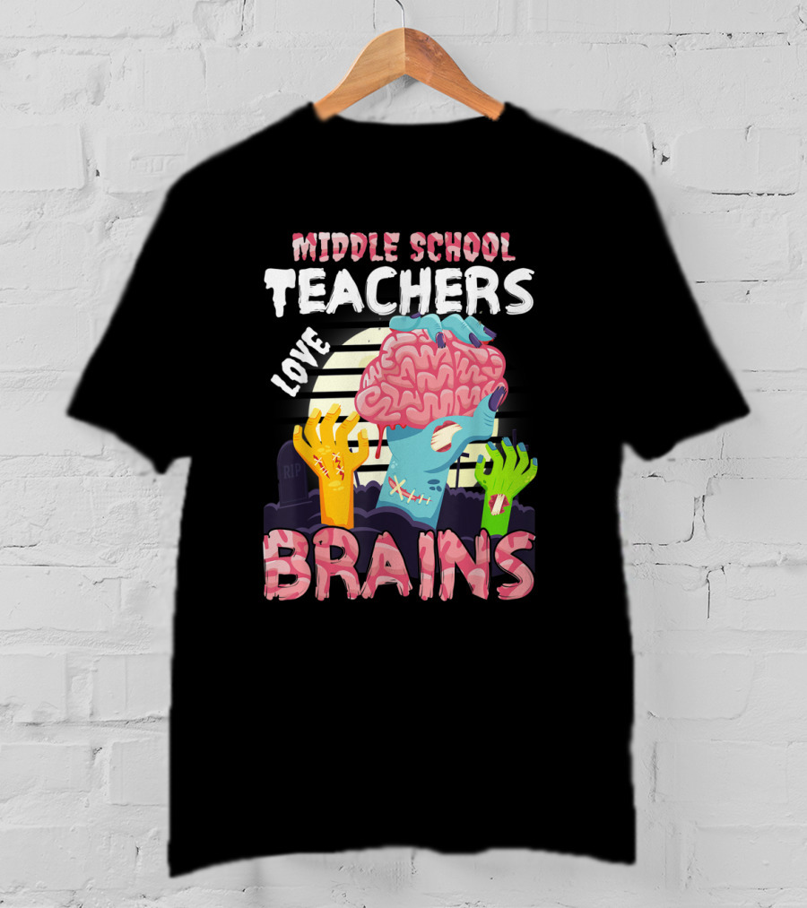 MIDDLE SCHOOL TEACHERS LOVE BRAINS Zombie Themed T-Shirt