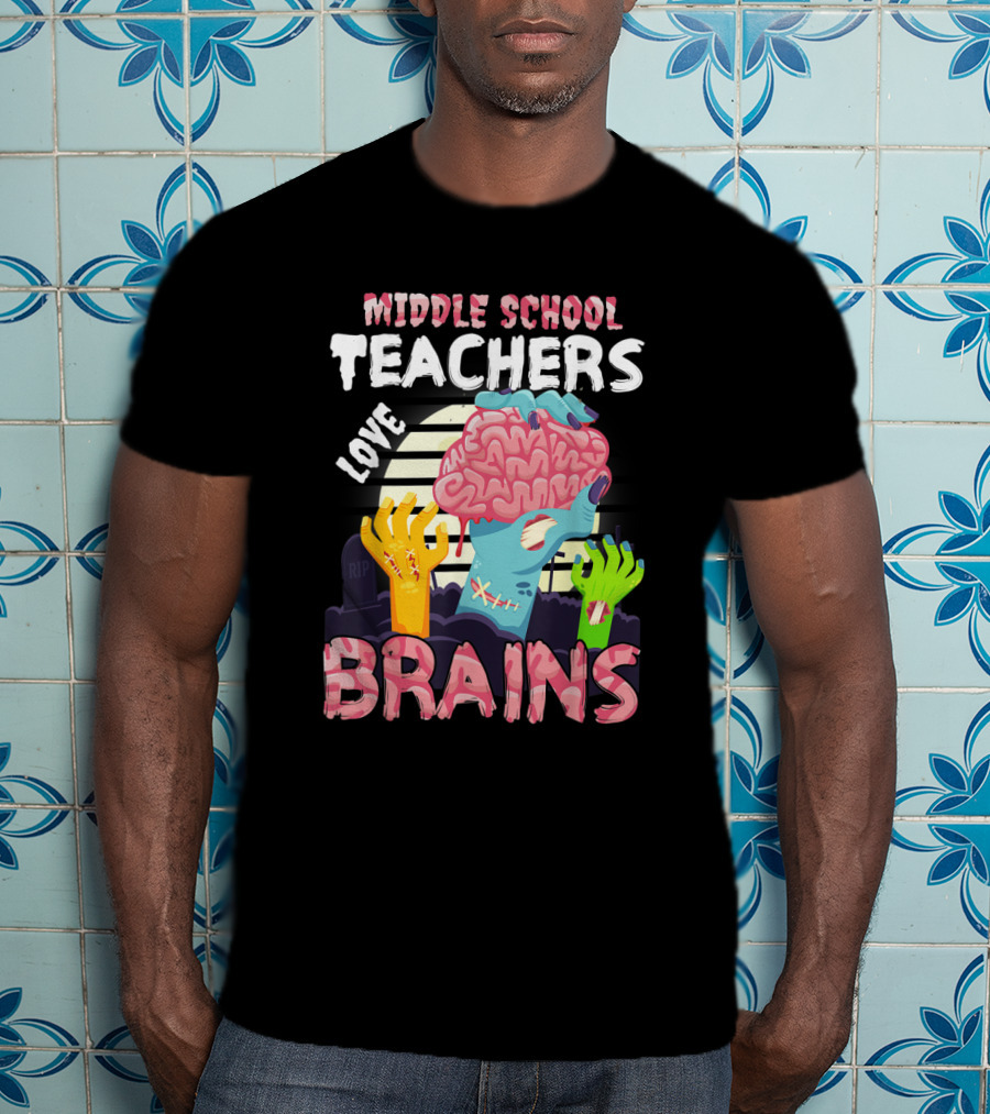 MIDDLE SCHOOL TEACHERS LOVE BRAINS Zombie Themed T-Shirt