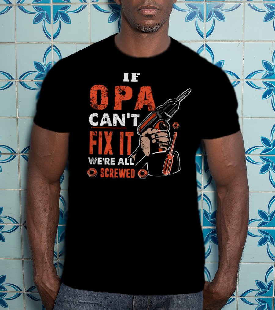 If OPA Can't Fix It We're All Screwed Power Drill And Screwdriver T-Shirt