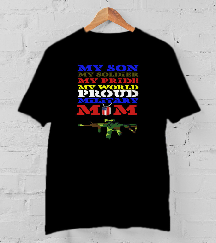 Proud Military Mom My Son My Soldier My Pride My World With Camouflage Rifle And American Flag T-Shirt