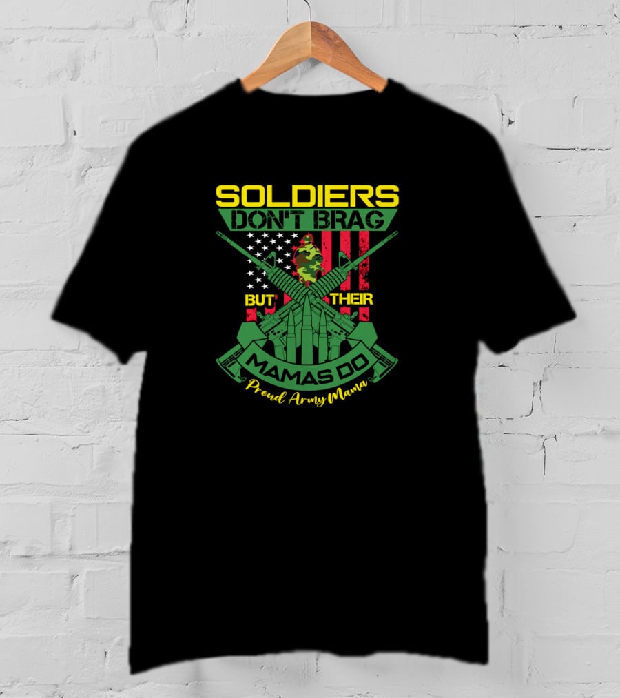 SOLDIERS DON'T BRAG BUT THEIR MAMAS DO Proud Army Mama T-Shirt