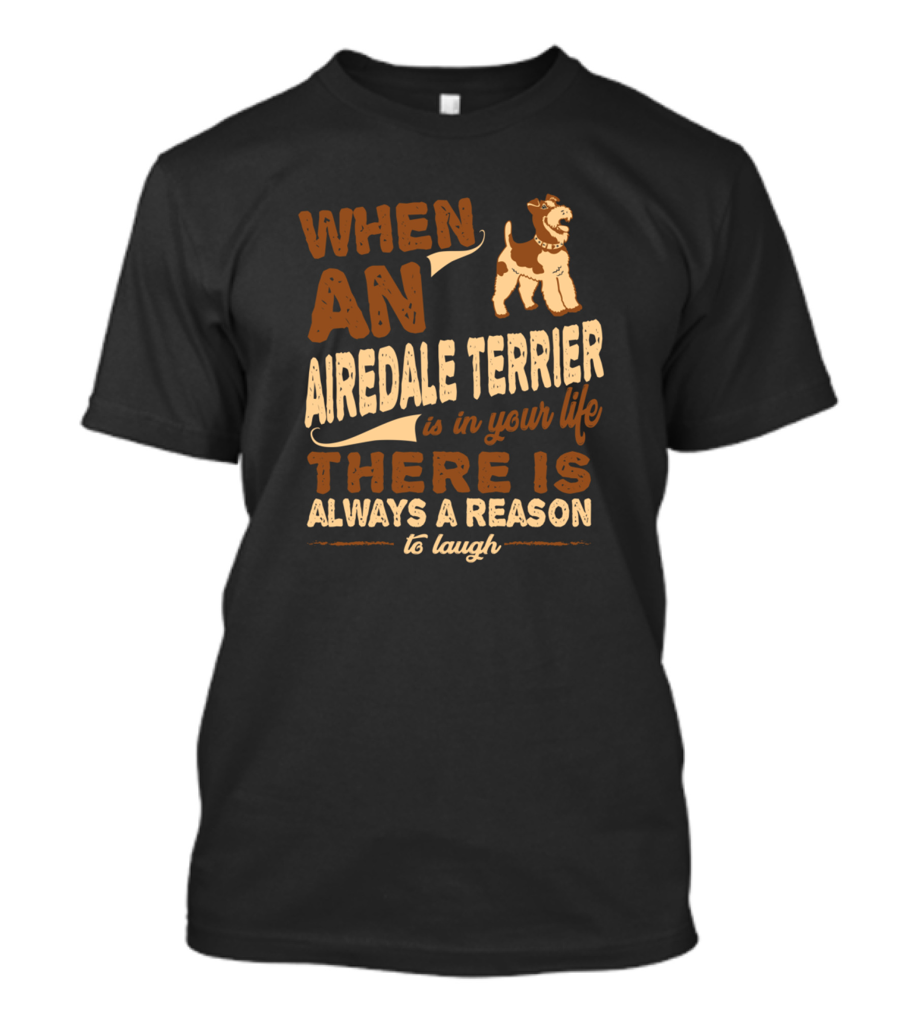 When An Airedale Terrier Is In Your Life There Is Always A Reason To Laugh T-Shirt